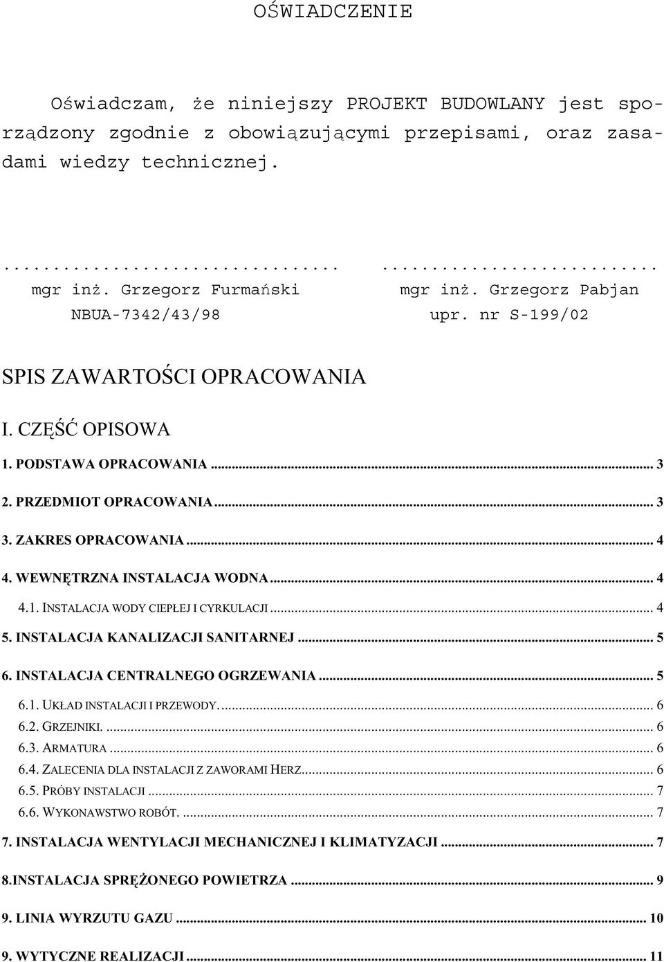 WEWN TRZNA INSTALACJA WODNA... 4 4.1. INSTALACJA WODY CIEPŁEJ I CYRKULACJI... 4 5. INSTALACJA KANALIZACJI SANITARNEJ... 5 6. INSTALACJA CENTRALNEGO OGRZEWANIA... 5 6.1. UKŁAD INSTALACJI I PRZEWODY.