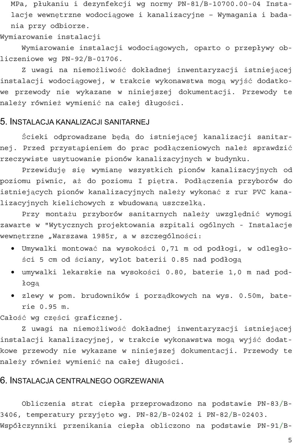 Z uwagi na niemo liwo dokładnej inwentaryzacji istniej cej instalacji wodoci gowej, w trakcie wykonawstwa mog wyj dodatkowe przewody nie wykazane w niniejszej dokumentacji.