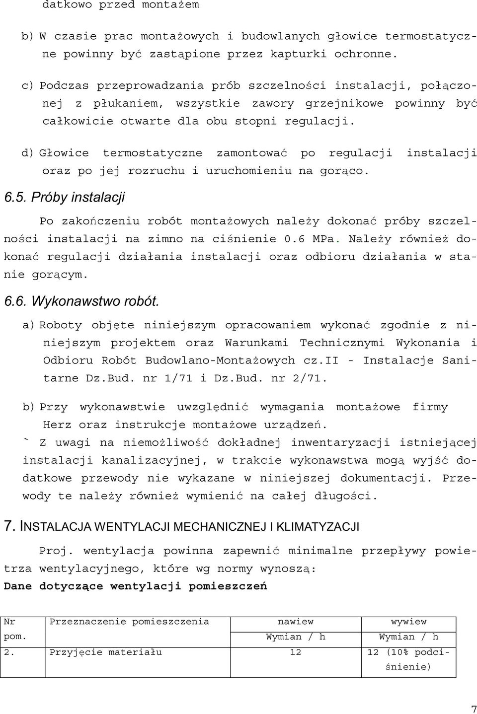 d) Głowice termostatyczne zamontowa po regulacji instalacji oraz po jej rozruchu i uruchomieniu na gor co. 6.5.