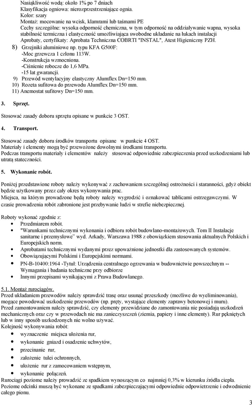 umożliwiająca swobodne układanie na łukach instalacji Aprobaty, certyfikaty: Aprobata Techniczna COBRTI "INSTAL", Atest Higieniczny PZH. 8) Grzejniki aluminiowe np.