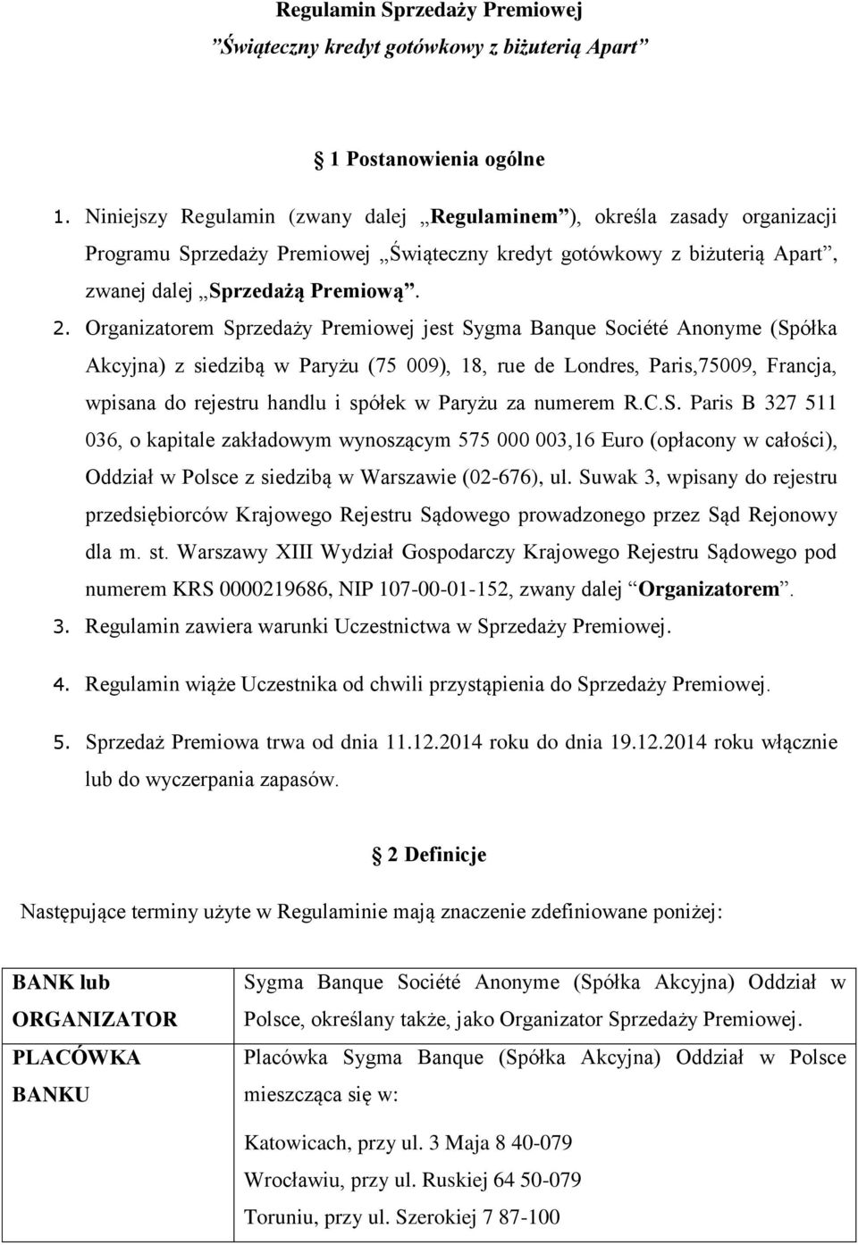 Organizatorem Sprzedaży Premiowej jest Sygma Banque Société Anonyme (Spółka Akcyjna) z siedzibą w Paryżu (75 009), 18, rue de Londres, Paris,75009, Francja, wpisana do rejestru handlu i spółek w