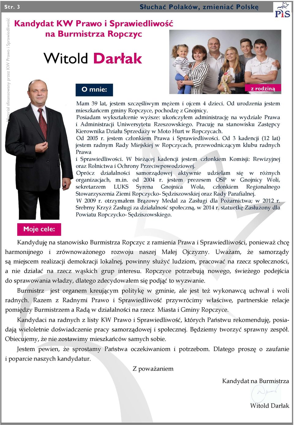 Pracuję na stanowisku Zastępcy Kierownika Działu Sprzedaży w Moto Hurt w Ropczycach. Od 2005 r. jestem członkiem Prawa i Sprawiedliwości.