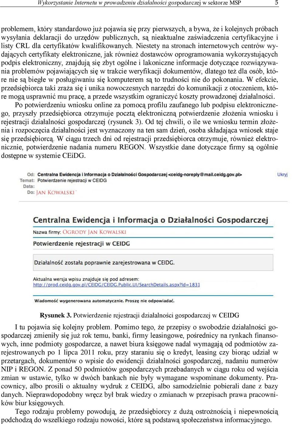 Niestety na stronach internetowych centrów wydających certyfikaty elektroniczne, jak również dostawców oprogramowania wykorzystujących podpis elektroniczny, znajdują się zbyt ogólne i lakoniczne