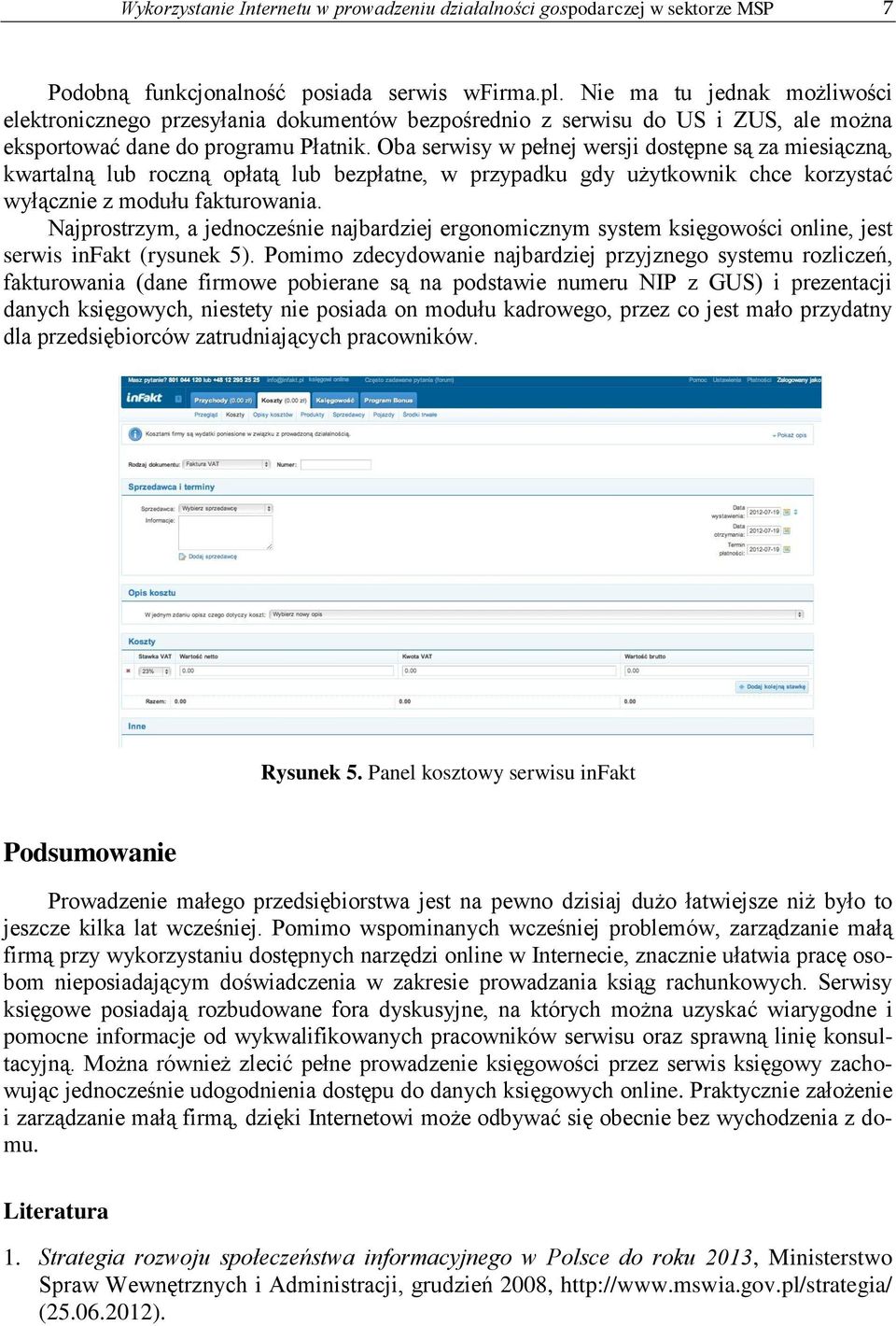 Oba serwisy w pełnej wersji dostępne są za miesiączną, kwartalną lub roczną opłatą lub bezpłatne, w przypadku gdy użytkownik chce korzystać wyłącznie z modułu fakturowania.