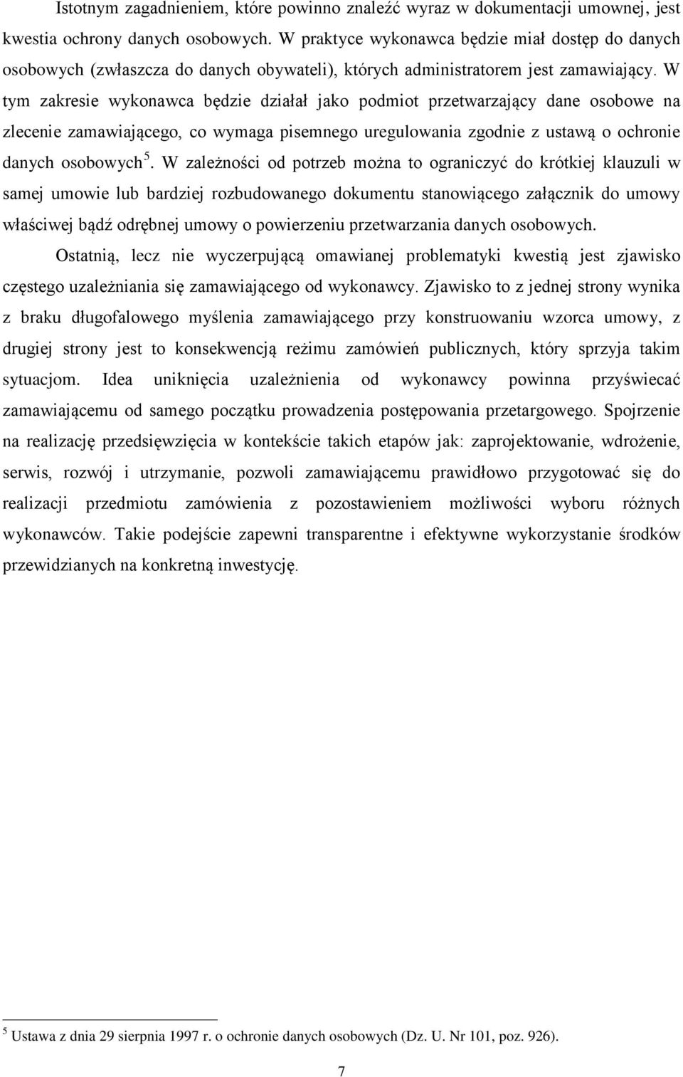 W tym zakresie wykonawca będzie działał jako podmiot przetwarzający dane osobowe na zlecenie zamawiającego, co wymaga pisemnego uregulowania zgodnie z ustawą o ochronie danych osobowych 5.