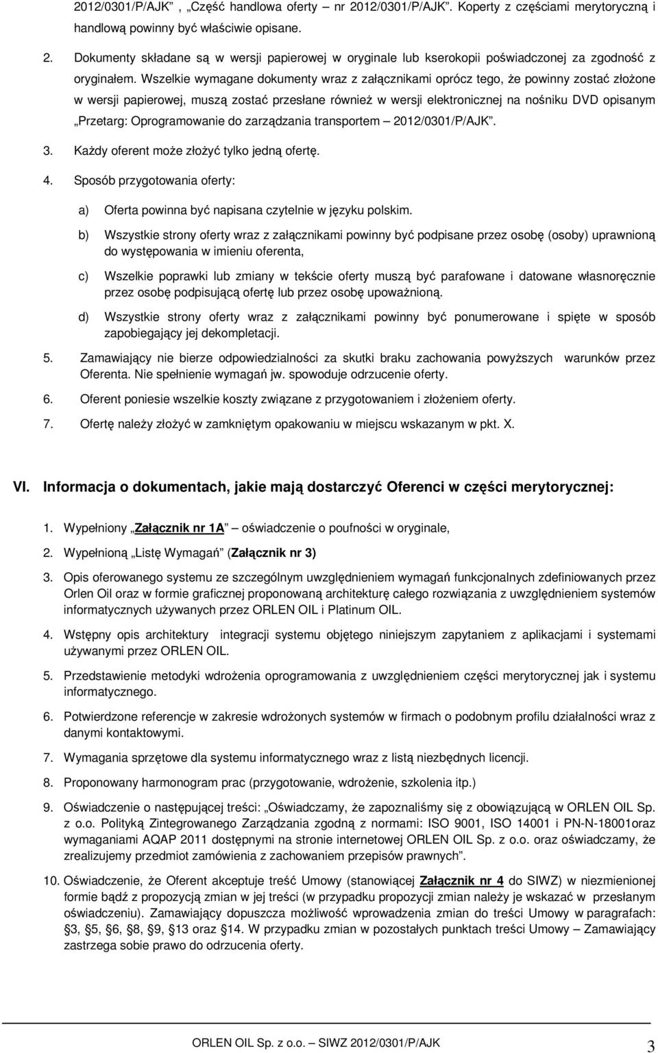 Oprogramowanie do zarządzania transportem 2012/0301/P/AJK. 3. Każdy oferent może złożyć tylko jedną ofertę. 4. Sposób przygotowania oferty: a) Oferta powinna być napisana czytelnie w języku polskim.