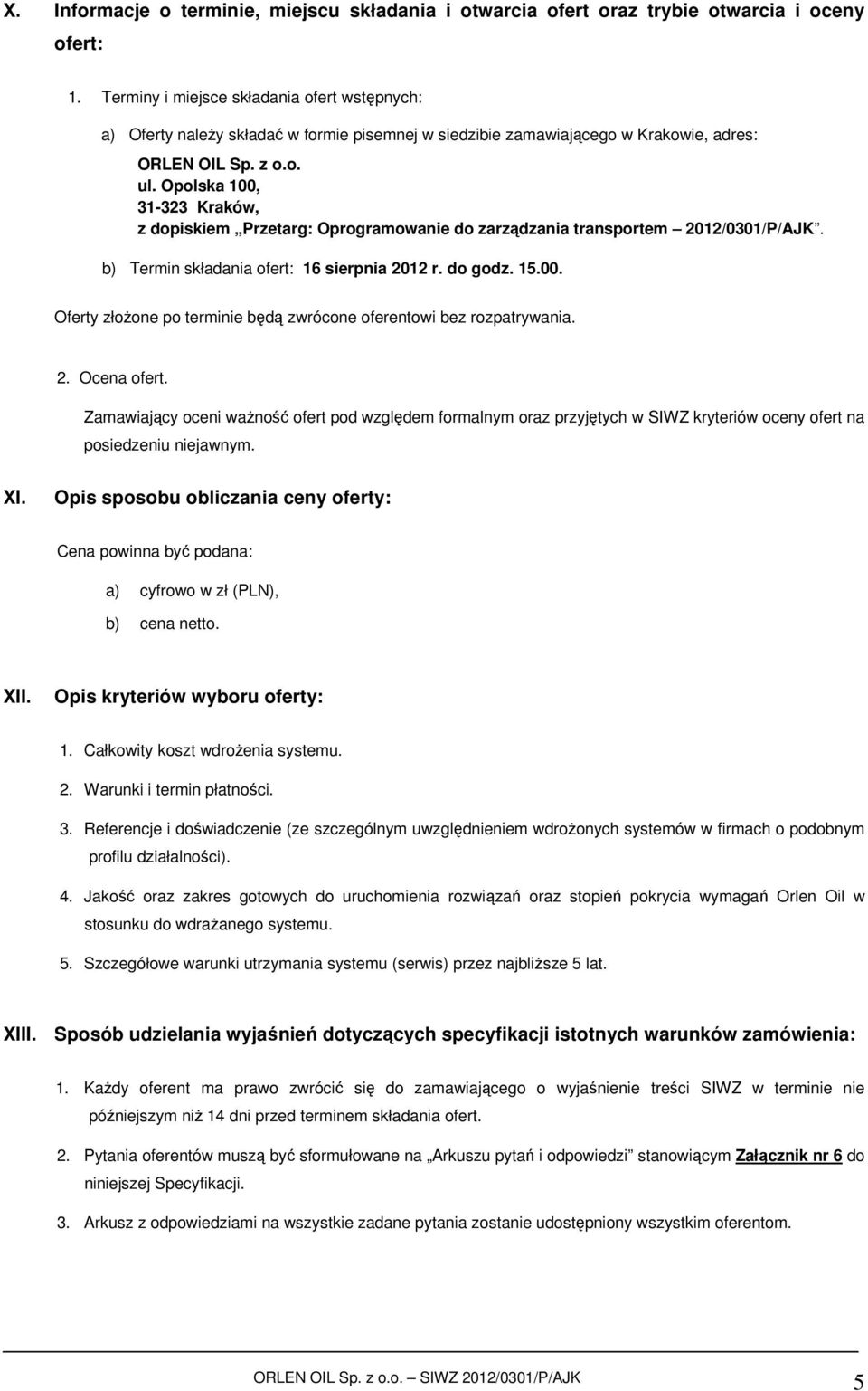 Opolska 100, 31-323 Kraków, z dopiskiem Przetarg: Oprogramowanie do zarządzania transportem 2012/0301/P/AJK. b) Termin składania ofert: 16 sierpnia 2012 r. do godz. 15.00. Oferty złożone po terminie będą zwrócone oferentowi bez rozpatrywania.