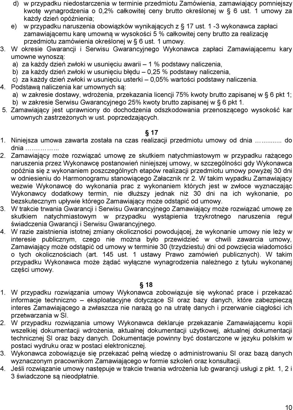 1-3 wykonawca zapłaci zamawiającemu karę umowną w wysokości 5 % całkowitej ceny brutto za realizację przedmiotu zamówienia określonej w 6 ust. 1 umowy. 3.