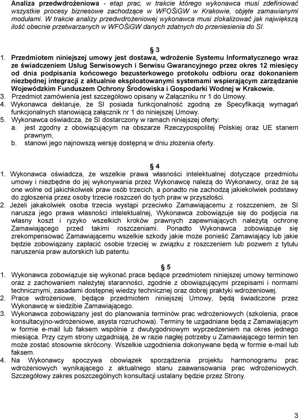 Przedmiotem niniejszej umowy jest dostawa, wdrożenie Systemu Informatycznego wraz ze świadczeniem Usług Serwisowych i Serwisu Gwarancyjnego przez okres 12 miesięcy od dnia podpisania końcowego