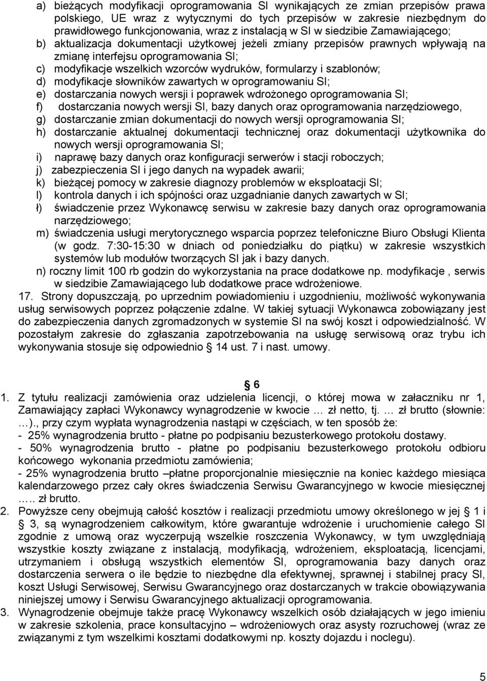 wydruków, formularzy i szablonów; d) modyfikacje słowników zawartych w oprogramowaniu SI; e) dostarczania nowych wersji i poprawek wdrożonego oprogramowania SI; f) dostarczania nowych wersji SI, bazy