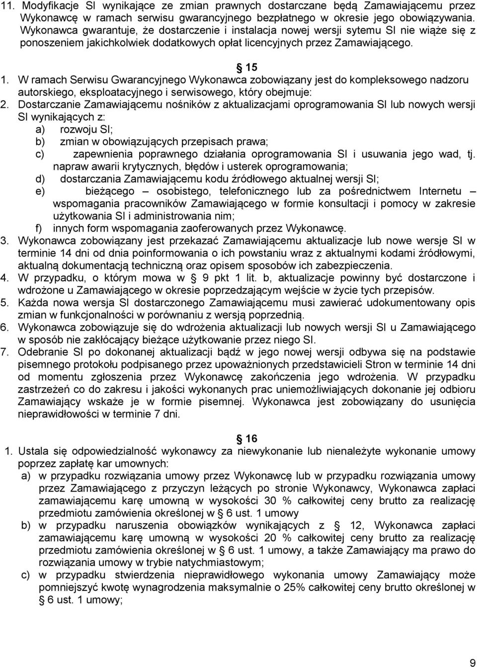 W ramach Serwisu Gwarancyjnego Wykonawca zobowiązany jest do kompleksowego nadzoru autorskiego, eksploatacyjnego i serwisowego, który obejmuje: 2.