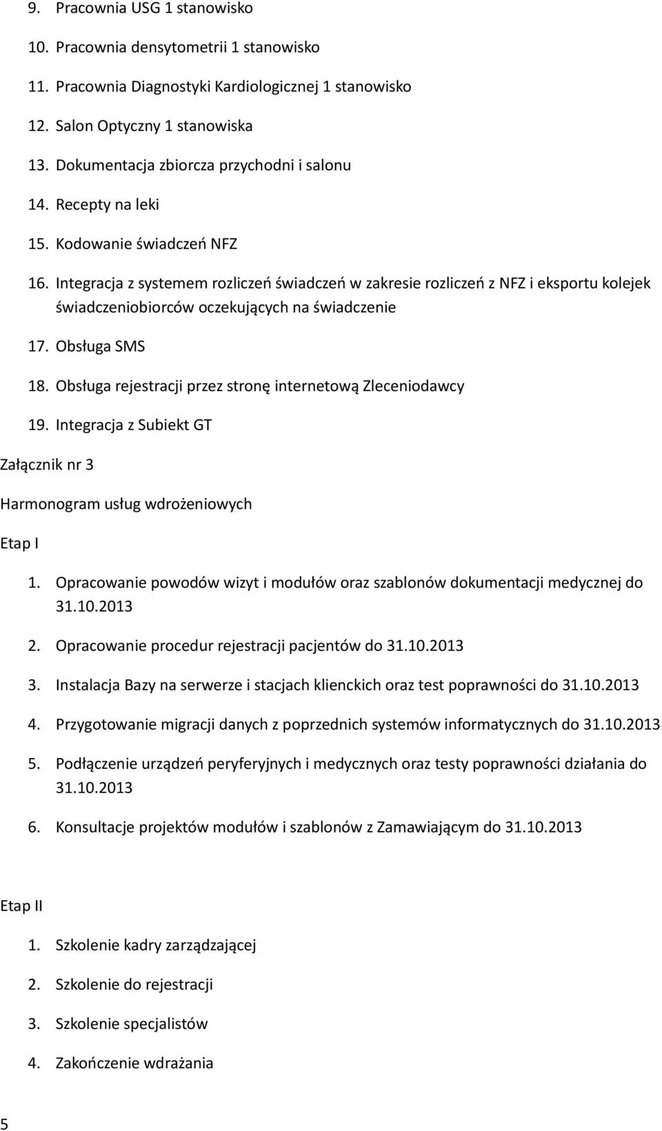 Integracja z systemem rozliczeń świadczeń w zakresie rozliczeń z NFZ i eksportu kolejek świadczeniobiorców oczekujących na świadczenie 17. Obsługa SMS 18.