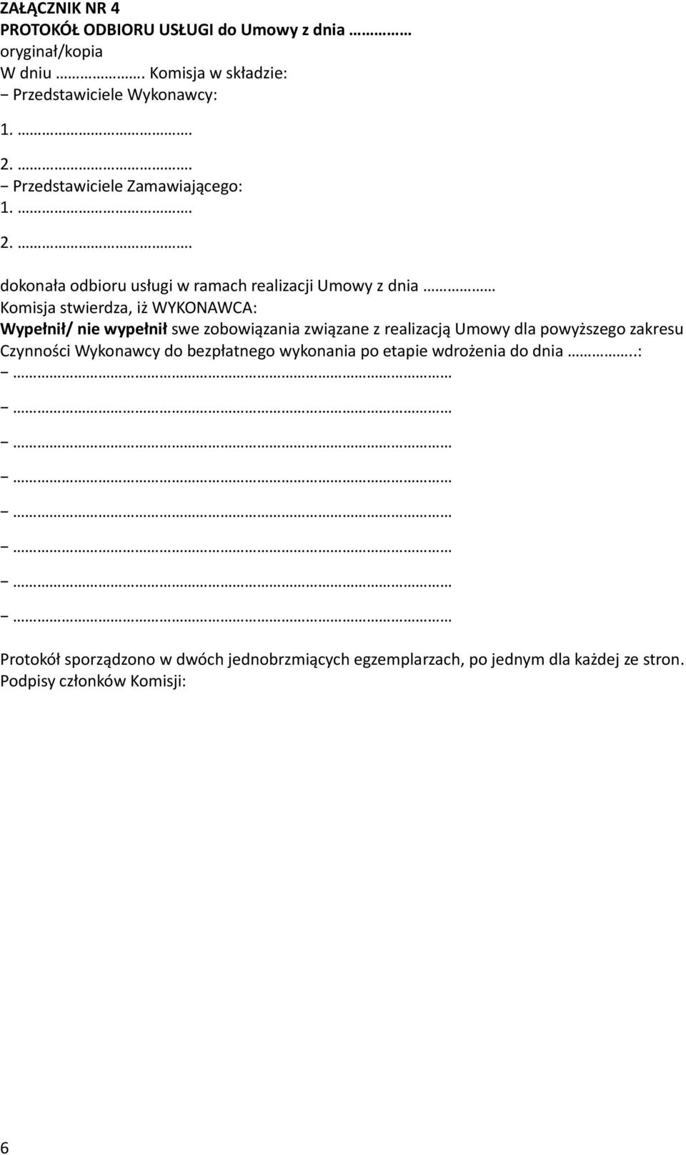 . dokonała odbioru usługi w ramach realizacji Umowy z dnia Komisja stwierdza, iż WYKONAWCA: Wypełnił/ nie wypełnił swe zobowiązania