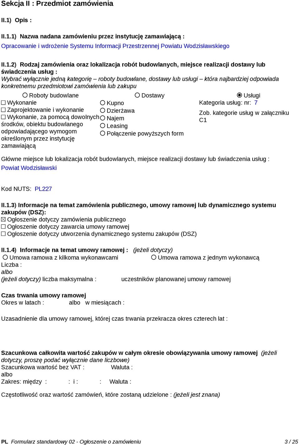 1) Nazwa nadana zamówieniu przez instytucję zamawiającą : Opracowanie i wdrożenie Systemu Informacji Przestrzennej Powiatu Wodzisławskiego II.1.2) Rodzaj zamówienia oraz lokalizacja robót