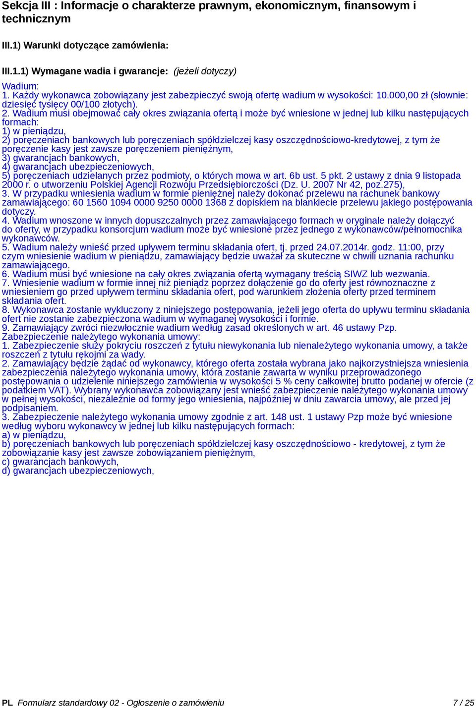 Wadium musi obejmować cały okres związania ofertą i może być wniesione w jednej lub kilku następujących formach: 1) w pieniądzu, 2) poręczeniach bankowych lub poręczeniach spółdzielczej kasy