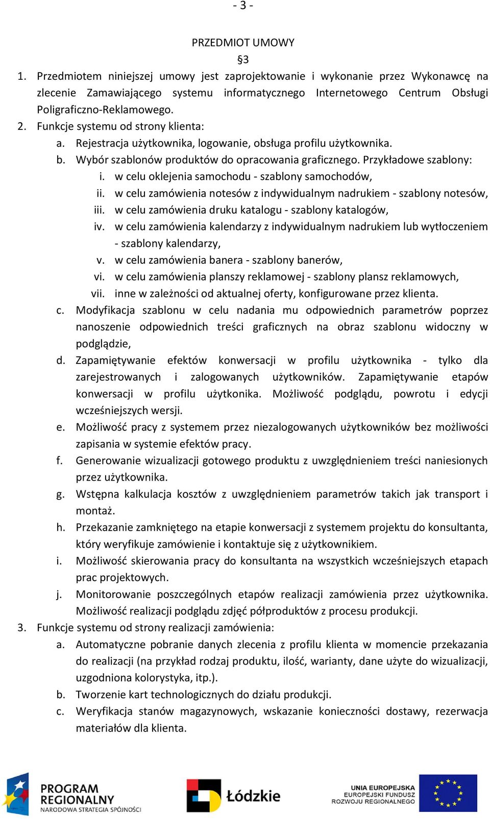 Funkcje systemu od strony klienta: a. Rejestracja użytkownika, logowanie, obsługa profilu użytkownika. b. Wybór szablonów produktów do opracowania graficznego. Przykładowe szablony: i.