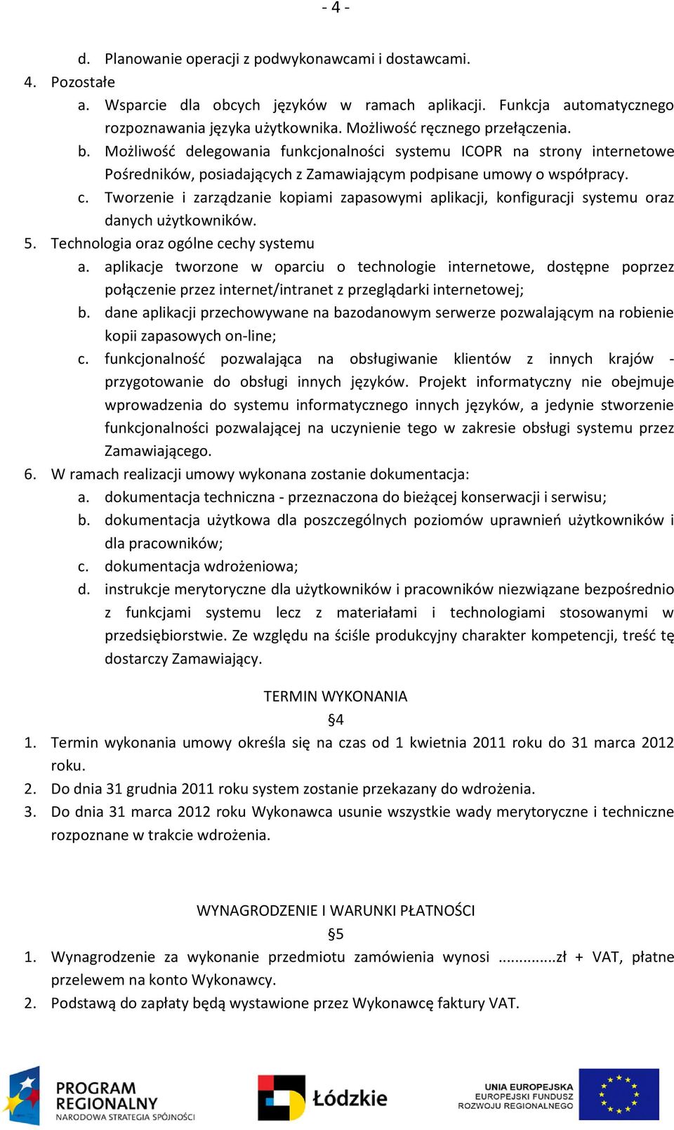 Tworzenie i zarządzanie kopiami zapasowymi aplikacji, konfiguracji systemu oraz danych użytkowników. 5. Technologia oraz ogólne cechy systemu a.