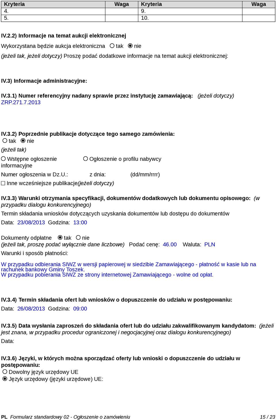 3) Informacje administracyjne: IV.3.1) Numer referencyjny nadany sprawie przez instytucję zamawiającą: (jeżeli dotyczy) ZRP.271.7.2013 IV.3.2) Poprzednie publikacje dotyczące tego samego zamówienia: tak nie (jeżeli tak) Wstępne ogłoszenie informacyjne Ogłoszenie o profilu nabywcy Numer ogłoszenia w Dz.