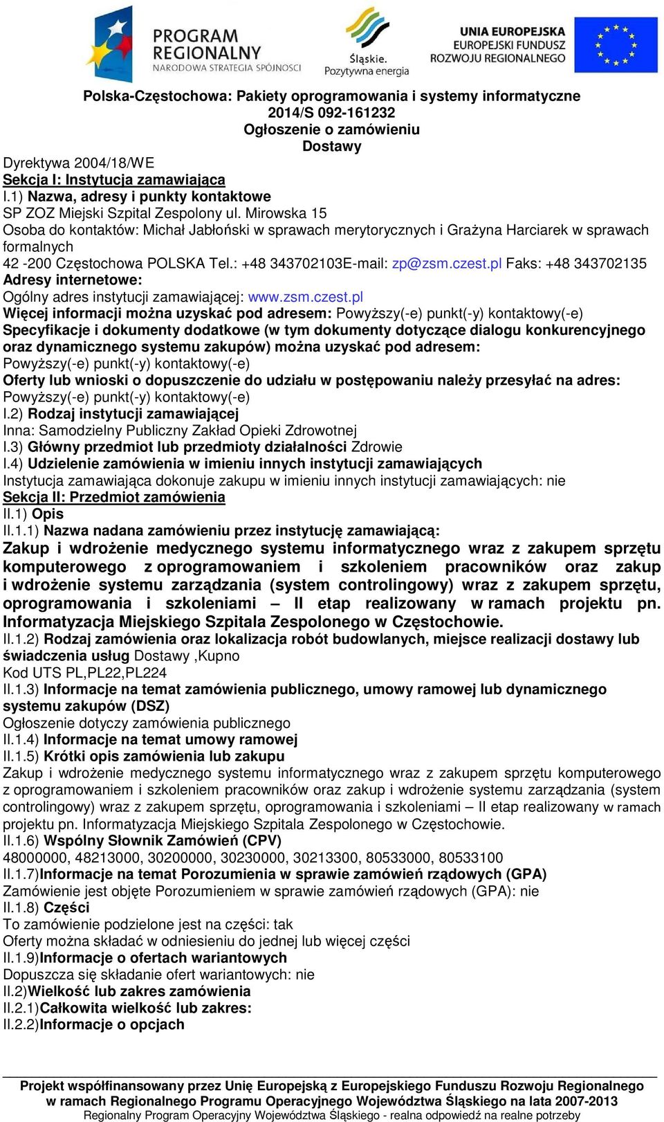 Mirowska 15 Osoba do kontaktów: Michał Jabłoński w sprawach merytorycznych i Grażyna Harciarek w sprawach formalnych 42-200 Częstochowa POLSKA Tel.: +48 343702103E-mail: zp@zsm.czest.