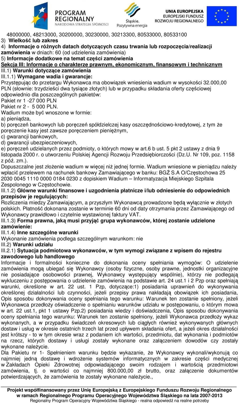 1) Warunki dotyczące zamówienia III.1.1) Wymagane wadia i gwarancje: Przystępując do przetargu Wykonawca ma obowiązek wniesienia wadium w wysokości 32.