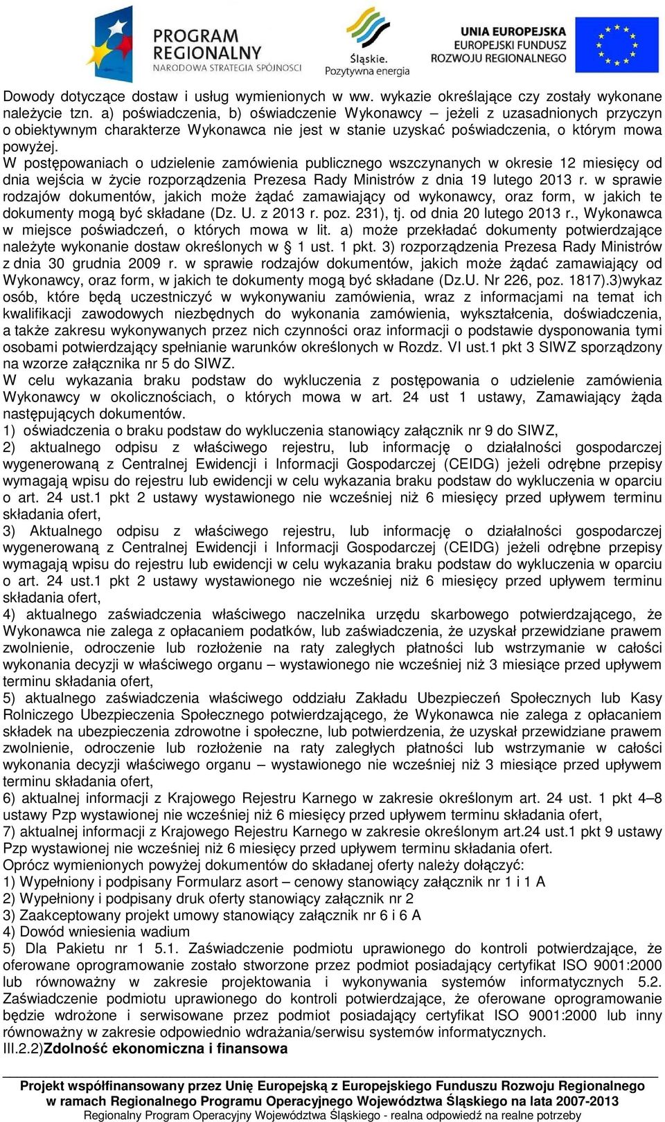 W postępowaniach o udzielenie zamówienia publicznego wszczynanych w okresie 12 miesięcy od dnia wejścia w życie rozporządzenia Prezesa Rady Ministrów z dnia 19 lutego 2013 r.