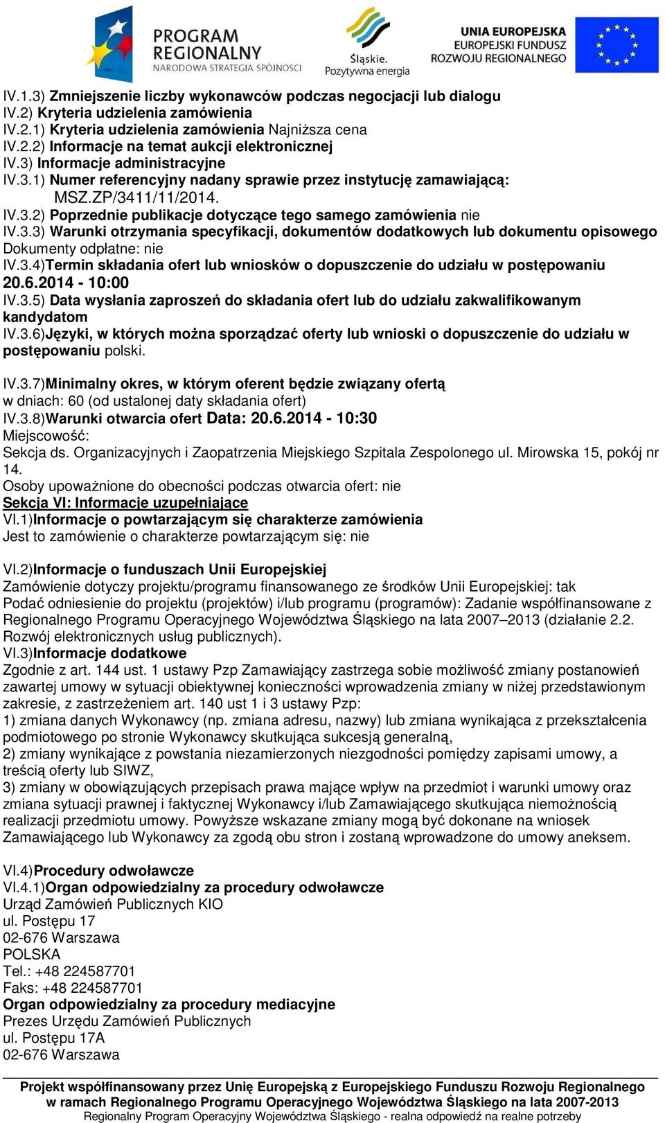 3.4)Termin składania ofert lub wniosków o dopuszczenie do udziału w postępowaniu 20.6.2014-10:00 IV.3.5) Data wysłania zaproszeń do składania ofert lub do udziału zakwalifikowanym kandydatom IV.3.6)Języki, w których można sporządzać oferty lub wnioski o dopuszczenie do udziału w postępowaniu polski.