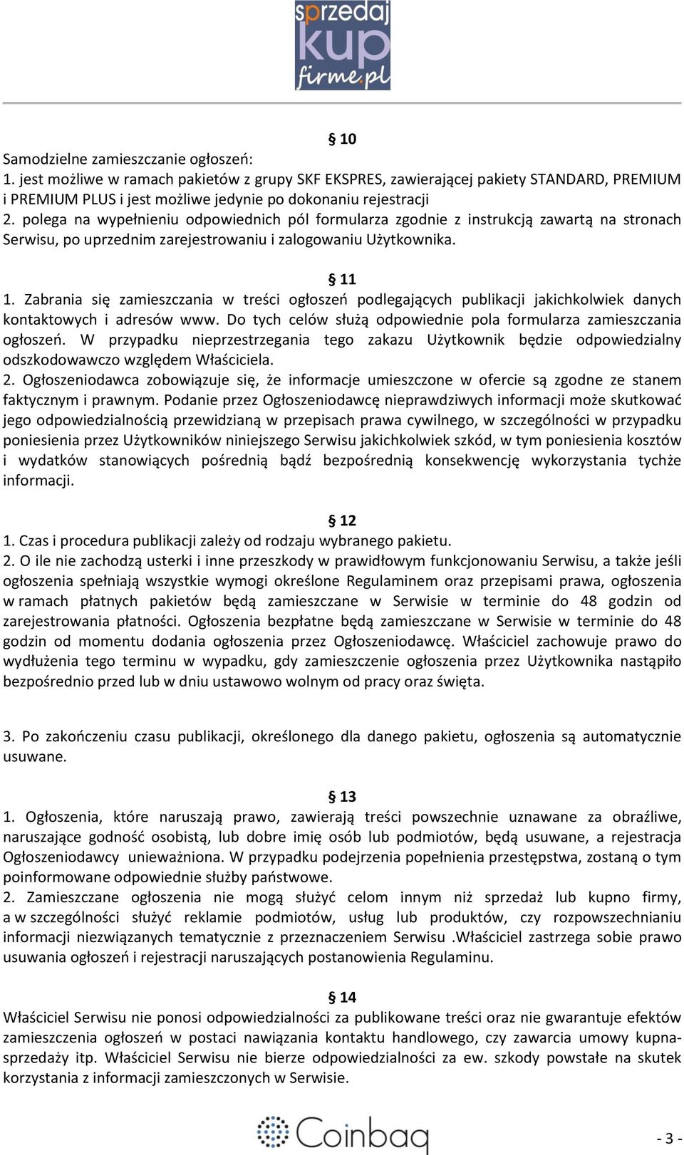 Zabrania się zamieszczania w treści ogłoszeń podlegających publikacji jakichkolwiek danych kontaktowych i adresów www. Do tych celów służą odpowiednie pola formularza zamieszczania ogłoszeń.