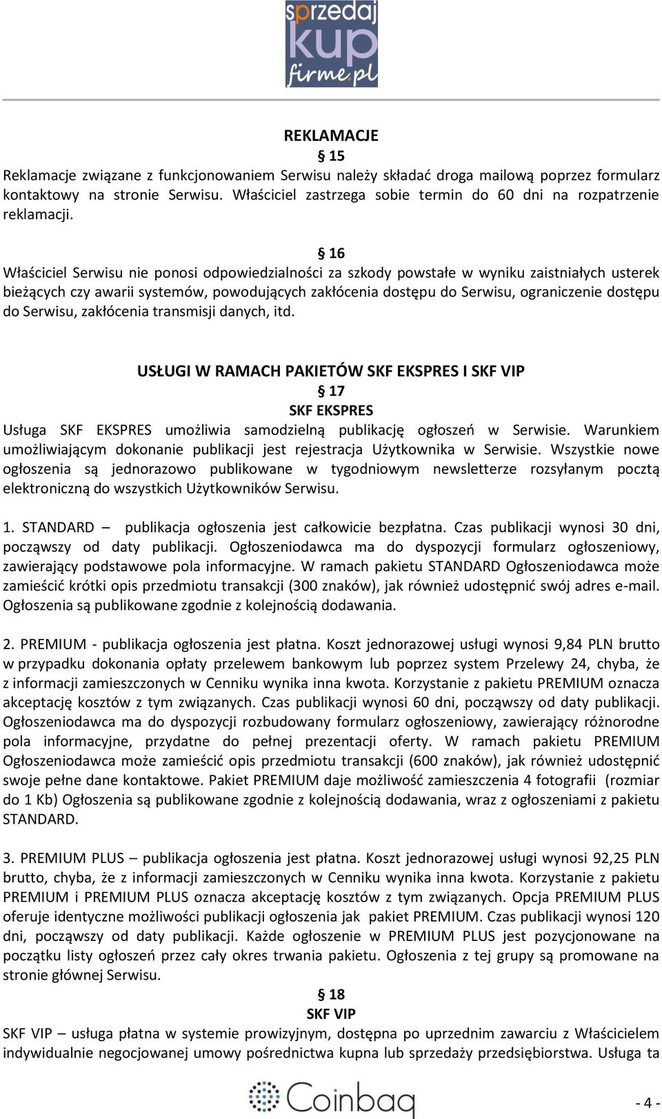 16 Właściciel Serwisu nie ponosi odpowiedzialności za szkody powstałe w wyniku zaistniałych usterek bieżących czy awarii systemów, powodujących zakłócenia dostępu do Serwisu, ograniczenie dostępu do