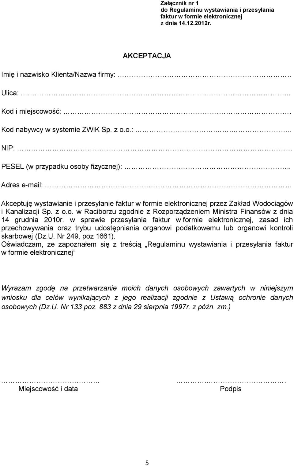 . Adres e-mail: Akceptuję wystawianie i przesyłanie faktur w formie elektronicznej przez Zakład Wodociągów i Kanalizacji Sp. z o.o. w Raciborzu zgodnie z Rozporządzeniem Ministra Finansów z dnia 14 grudnia 2010r.