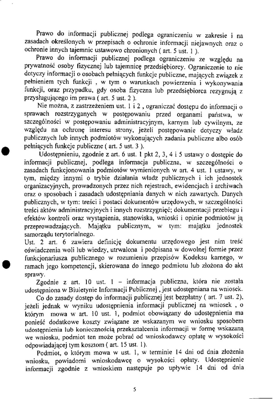 Ograniczenie to nie dotyczy informacji o osobach pełniących funkcje publiczne, mających związek z pełnieniem tych funkcji, w tym o warunkach powierzenia i wykonywania funkcji, oraz przypadku, gdy