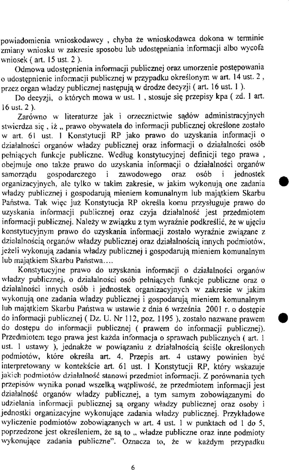 2, przez organ władzy publicznej następują w drodze decyzji (art. 16 ust. l ). Do decyzji, o których mowa w ust. l, stosuje się przepisy kpa ( zd. l art. 16 ust. 2).