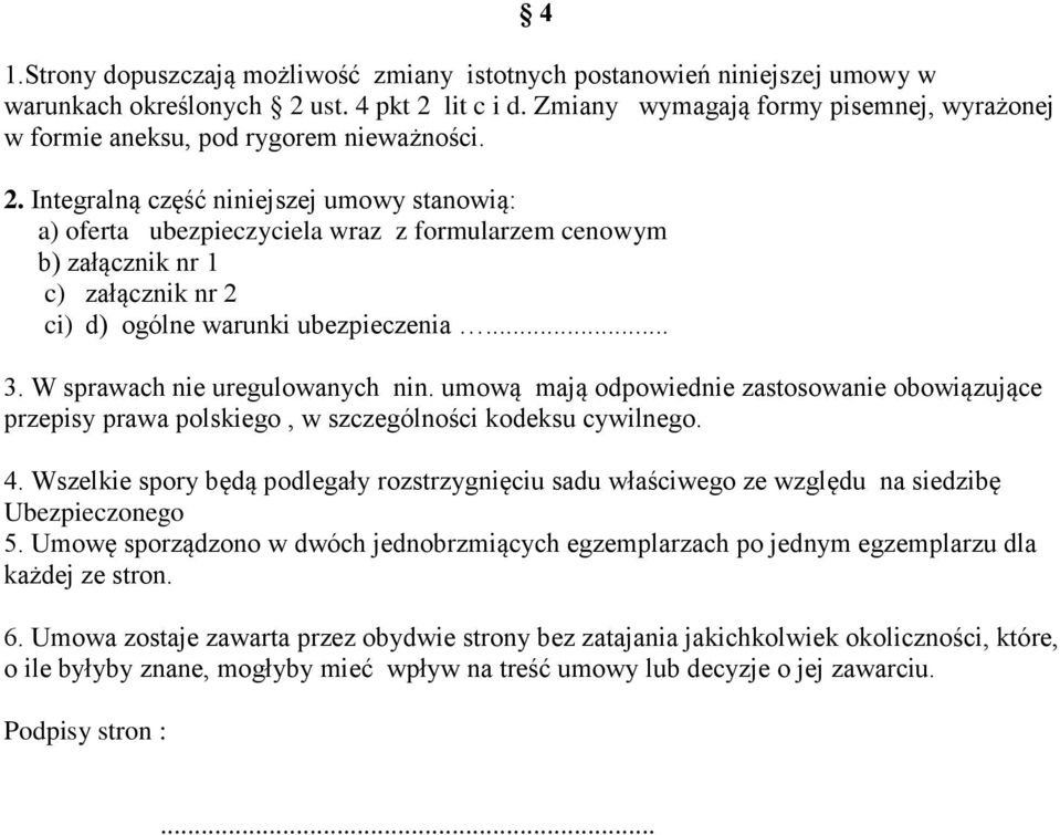 Integralną część niniejszej umowy stanowią: a) oferta ubezpieczyciela wraz z formularzem cenowym b) załącznik nr 1 c) załącznik nr 2 ci) d) ogólne warunki ubezpieczenia... 3.