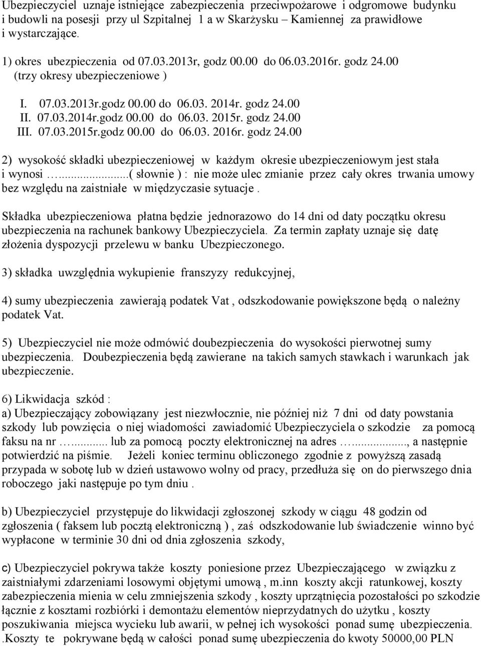 godz 24.00 III. 07.03.2015r.godz 00.00 do 06.03. 2016r. godz 24.00 2) wysokość składki ubezpieczeniowej w każdym okresie ubezpieczeniowym jest stała i wynosi.