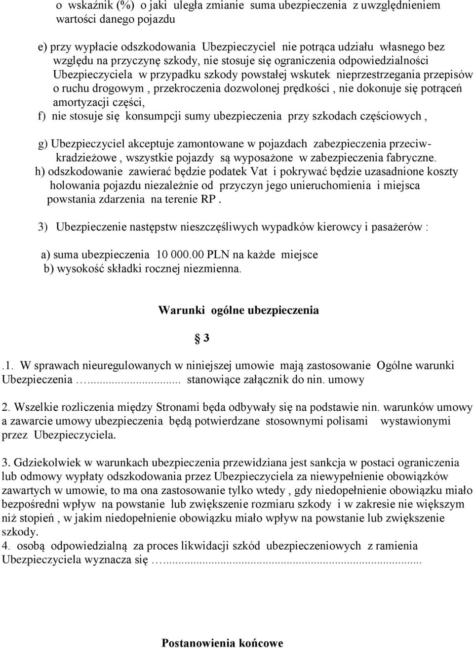 dokonuje się potrąceń amortyzacji części, f) nie stosuje się konsumpcji sumy ubezpieczenia przy szkodach częściowych, g) Ubezpieczyciel akceptuje zamontowane w pojazdach zabezpieczenia