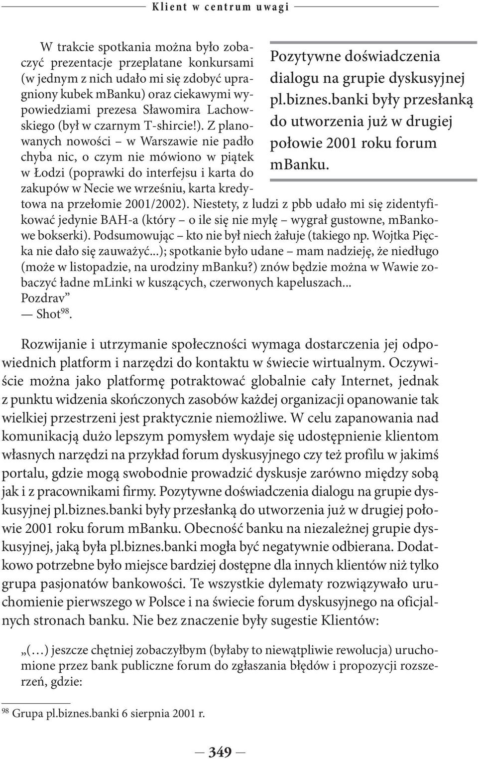 Z planowanych nowości w Warszawie nie padło chyba nic, o czym nie mówiono w piątek w Łodzi (poprawki do interfejsu i karta do zakupów w Necie we wrześniu, karta kredytowa na przełomie 2001/2002).