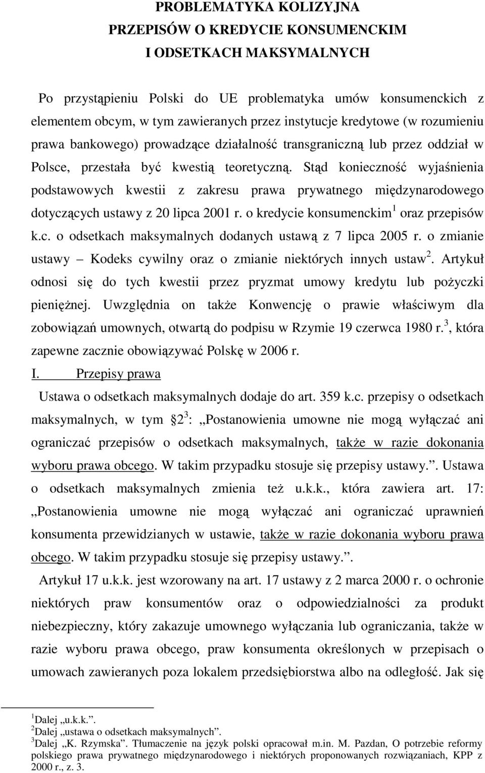 Stąd konieczność wyjaśnienia podstawowych kwestii z zakresu prawa prywatnego międzynarodowego dotyczących ustawy z 20 lipca 2001 r. o kredycie konsumenckim 1 oraz przepisów k.c. o odsetkach maksymalnych dodanych ustawą z 7 lipca 2005 r.