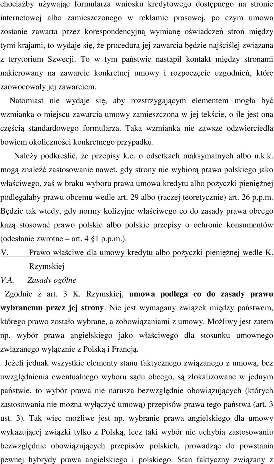 To w tym państwie nastąpił kontakt między stronami nakierowany na zawarcie konkretnej umowy i rozpoczęcie uzgodnień, które zaowocowały jej zawarciem.