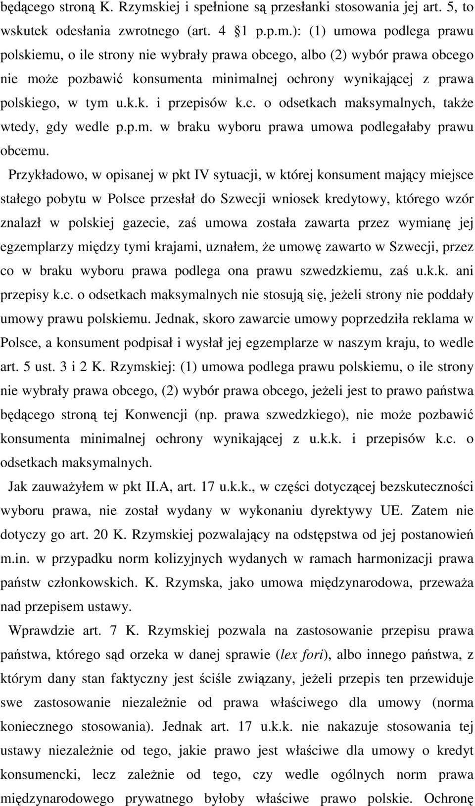 ): (1) umowa podlega prawu polskiemu, o ile strony nie wybrały prawa obcego, albo (2) wybór prawa obcego nie moŝe pozbawić konsumenta minimalnej ochrony wynikającej z prawa polskiego, w tym u.k.k. i przepisów k.