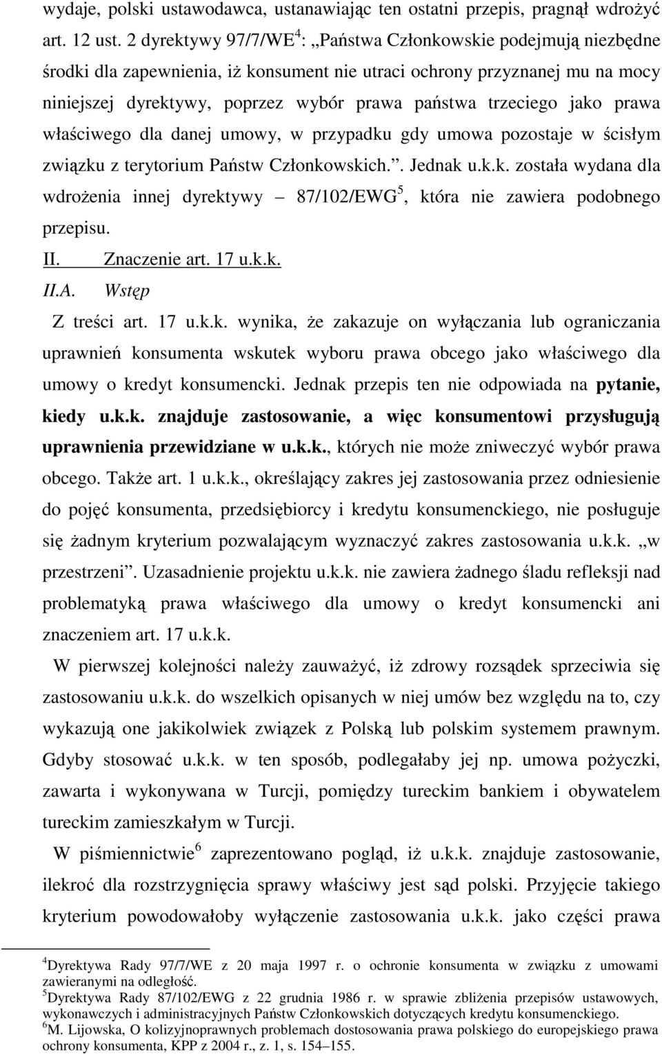 trzeciego jako prawa właściwego dla danej umowy, w przypadku gdy umowa pozostaje w ścisłym związku z terytorium Państw Członkowskich.. Jednak u.k.k. została wydana dla wdroŝenia innej dyrektywy 87/102/EWG 5, która nie zawiera podobnego przepisu.