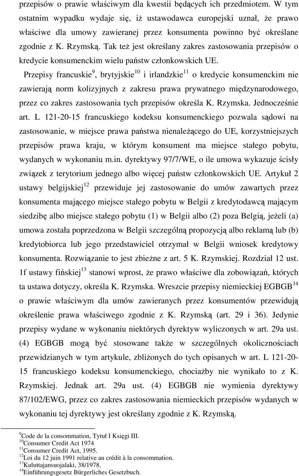 Tak teŝ jest określany zakres zastosowania przepisów o kredycie konsumenckim wielu państw członkowskich UE.