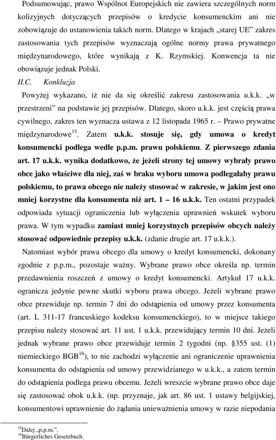 C. Konkluzja PowyŜej wykazano, iŝ nie da się określić zakresu zastosowania u.k.k. w przestrzeni na podstawie jej przepisów. Dlatego, skoro u.k.k. jest częścią prawa cywilnego, zakres ten wyznacza ustawa z 12 listopada 1965 r.