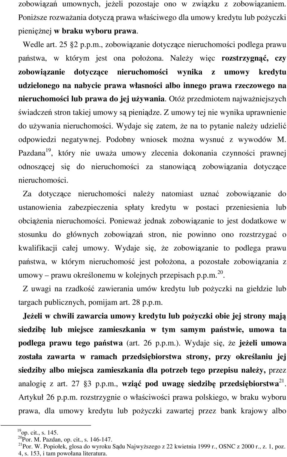 uŝywania. OtóŜ przedmiotem najwaŝniejszych świadczeń stron takiej umowy są pieniądze. Z umowy tej nie wynika uprawnienie do uŝywania nieruchomości.