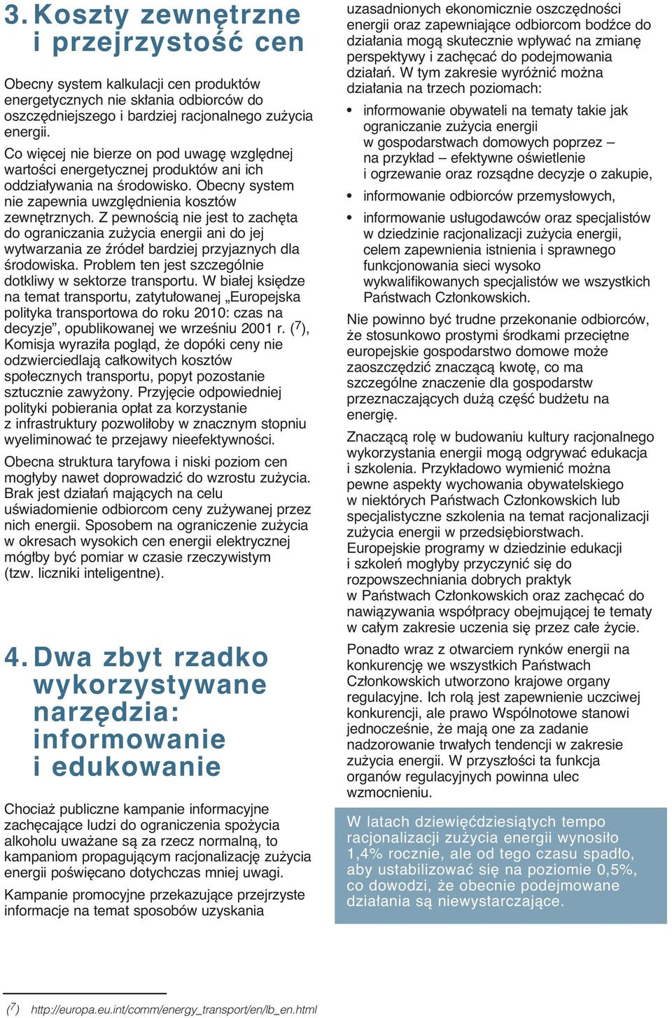 Z pewnoêcià nie jest to zach ta do ograniczania zu ycia energii ani do jej wytwarzania ze êróde bardziej przyjaznych dla Êrodowiska. Problem ten jest szczególnie dotkliwy w sektorze transportu.