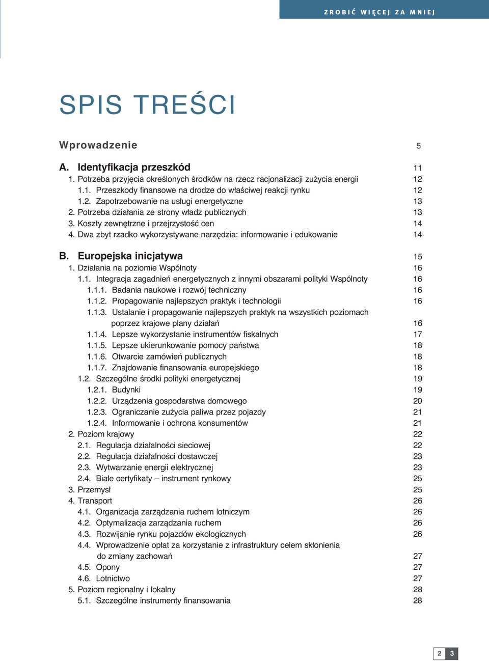 Dwa zbyt rzadko wykorzystywane narz dzia: informowanie i edukowanie 14 B. Europejska inicjatywa 15 1. Dzia ania na poziomie Wspólnoty 16 1.1. Integracja zagadnieƒ energetycznych z innymi obszarami polityki Wspólnoty 16 1.