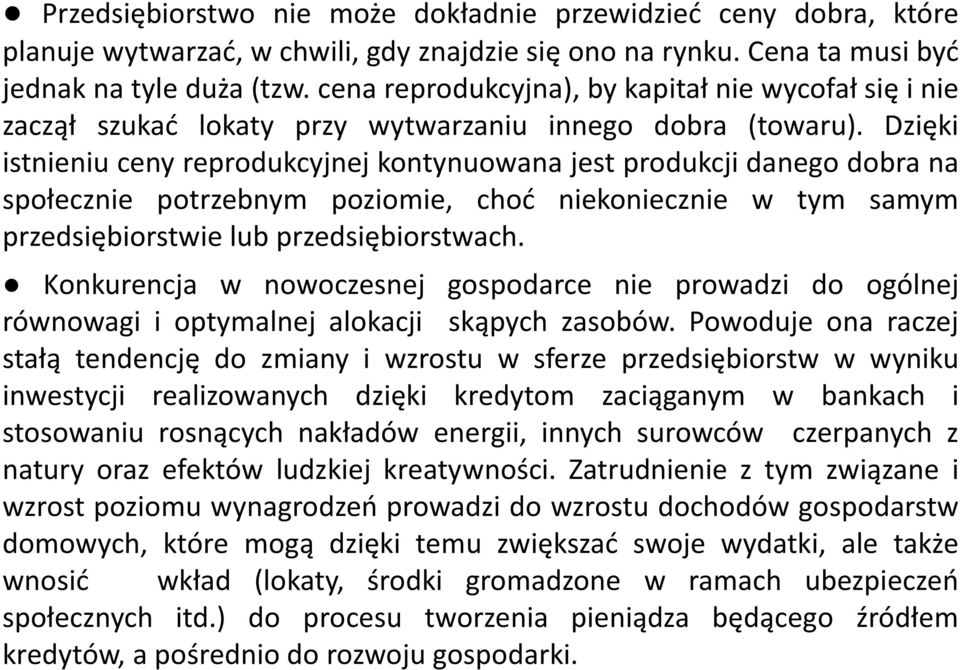 Dzięki istnieniu ceny reprodukcyjnej kontynuowana jest produkcji danego dobra na społecznie potrzebnym poziomie, choć niekoniecznie w tym samym przedsiębiorstwie lub przedsiębiorstwach.