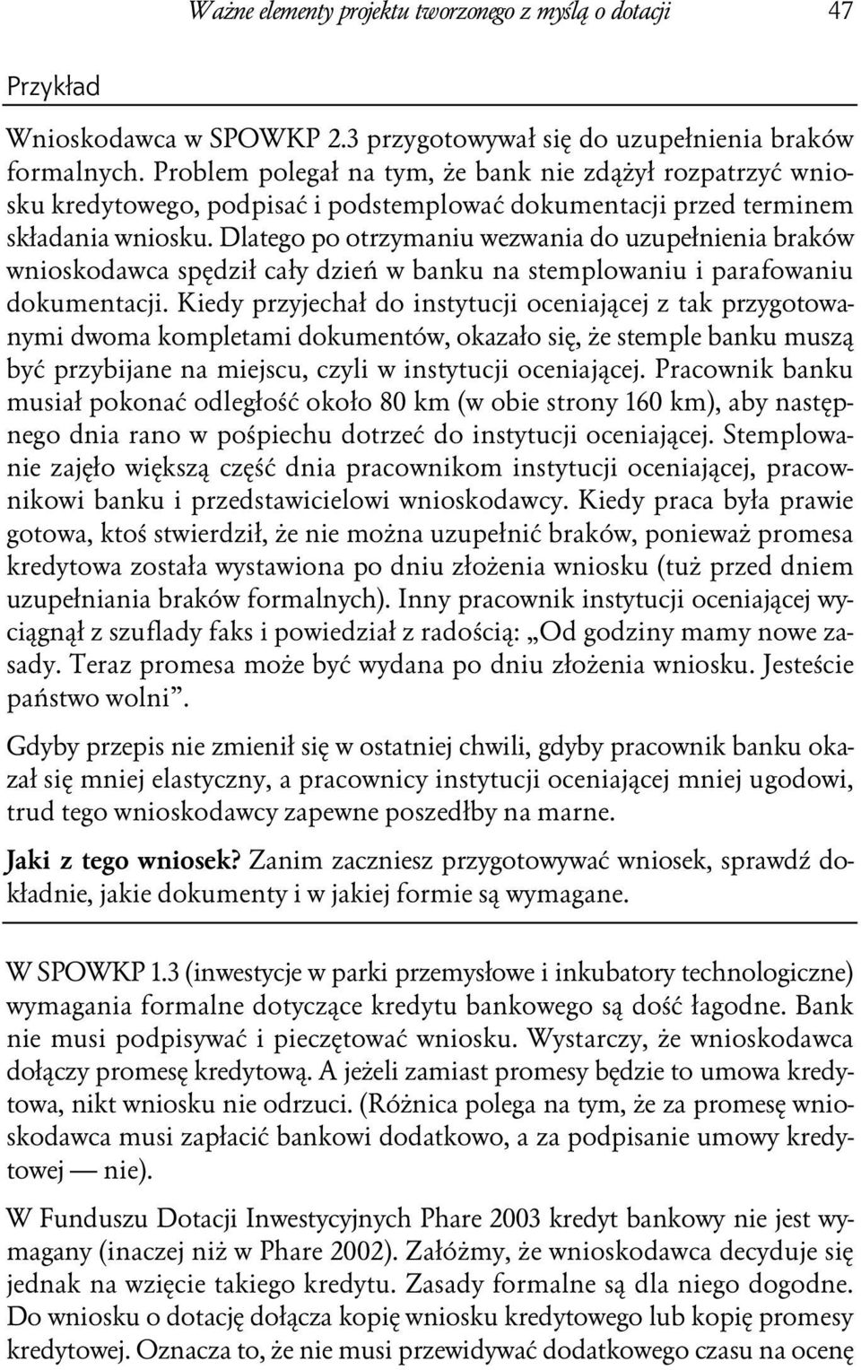 Dlatego po otrzymaniu wezwania do uzupełnienia braków wnioskodawca spędził cały dzień w banku na stemplowaniu i parafowaniu dokumentacji.