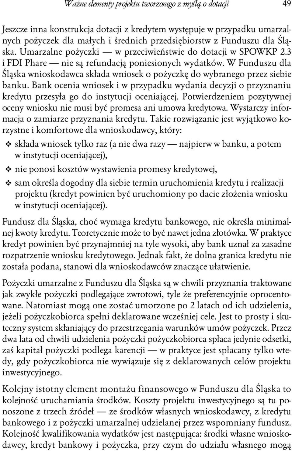 W Funduszu dla Śląska wnioskodawca składa wniosek o pożyczkę do wybranego przez siebie banku.