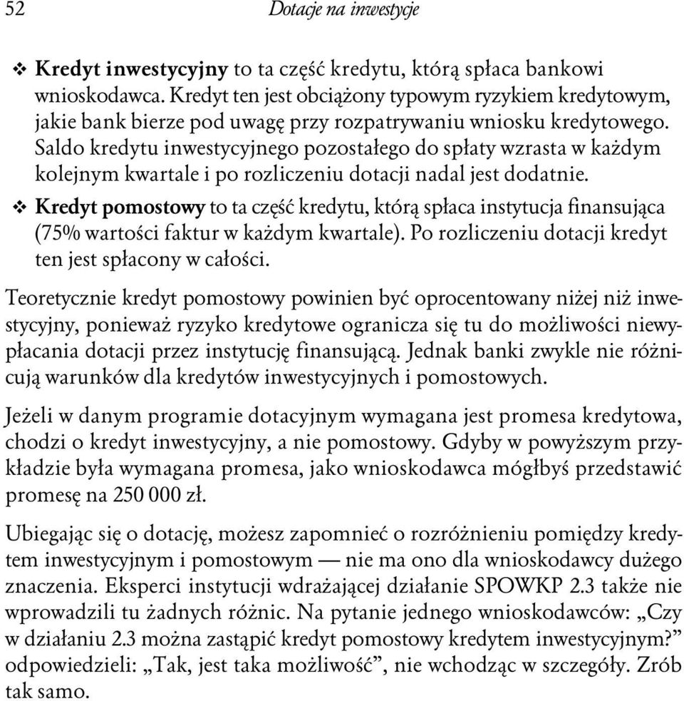 Saldo kredytu inwestycyjnego pozostałego do spłaty wzrasta w każdym kolejnym kwartale i po rozliczeniu dotacji nadal jest dodatnie.