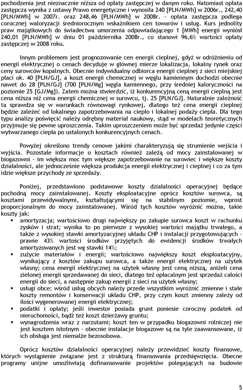 Kurs jednolity praw majątkowych do świadectwa umorzenia odpowiadającego 1 [MWh] energii wyniósł 240,01 [PLN/MWh] w dniu 01 października 2008r., co stanowi 96,6% wartości opłaty zastępczej w 2008 roku.