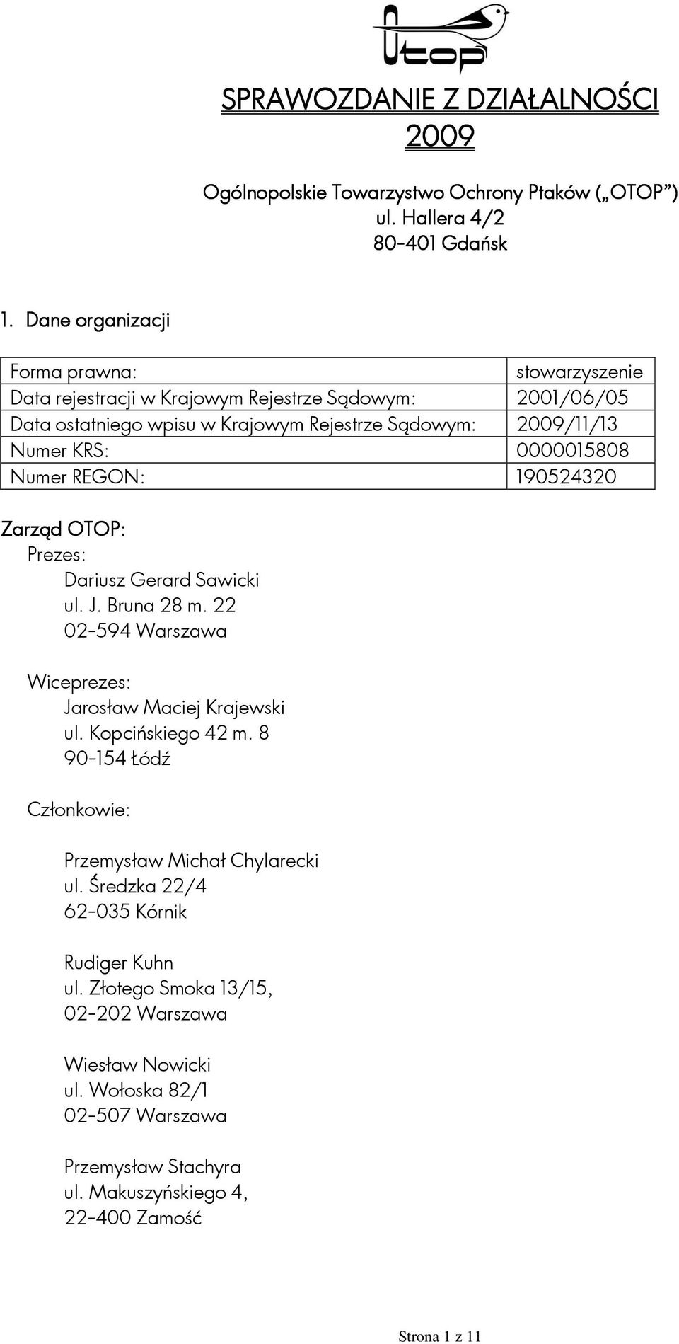 0000015808 Numer REGON: 190524320 Zarząd OTOP: Prezes: Dariusz Gerard Sawicki ul. J. Bruna 28 m. 22 02-594 Warszawa Wiceprezes: Jarosław Maciej Krajewski ul. Kopcińskiego 42 m.